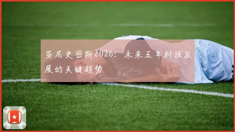 芬尼史密斯2026:未来五年科技发展的关键趋势
