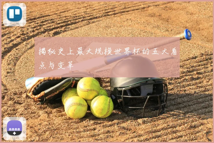 揭秘史上最大规模世界杯的五大看点与变革
