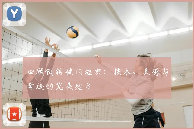 回顾倒钩破门经典:技术、美感与奇迹的完美结合